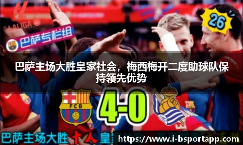 巴萨主场大胜皇家社会，梅西梅开二度助球队保持领先优势